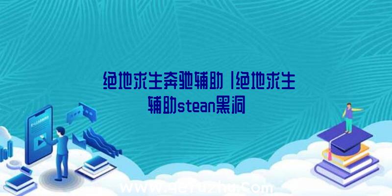 「绝地求生奔驰辅助」|绝地求生辅助stean黑洞